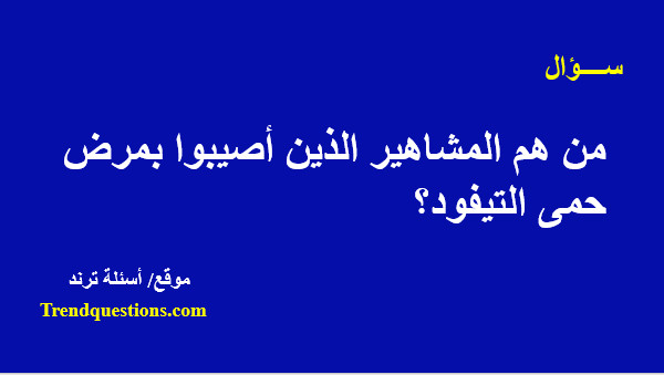 من هم المشاهير الذين أصيبوا بمرض حمى التيفود؟