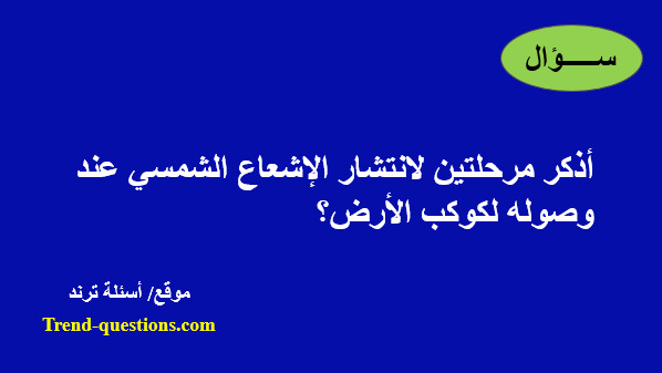 أذكر مرحلتين لانتشار الإشعاع الشمسي عند وصوله لكوكب الأرض؟