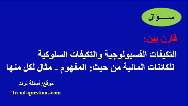 التكيفات الفسيولوجية والتكيفات السلوكية للكائنات المائية من حيث: المفهوم - مثال لكل منها