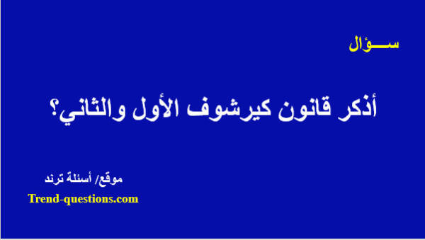 أذكر قانون كيرشوف الأول والثاني؟