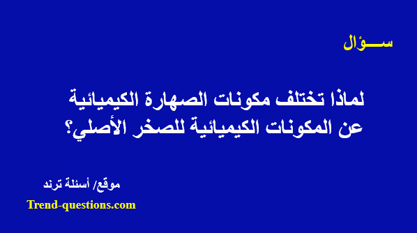 لماذا تختلف مكونات الصهارة الكيميائية عن المكونات الكيميائية للصخر الأصلي؟