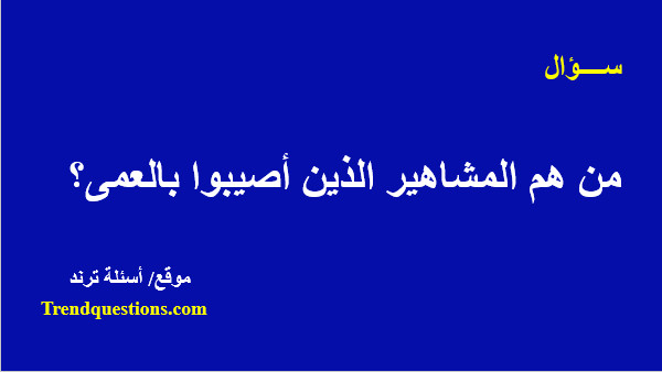 من هم المشاهير الذين أصيبوا بالعمى؟