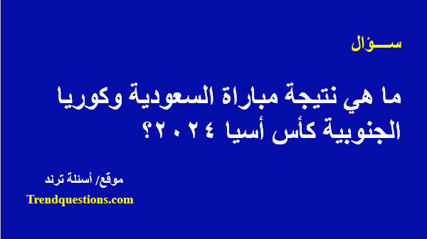 ما هى نتيجة مباراة السعودية وكوريا الجنوبية كأس أسيا 2024؟