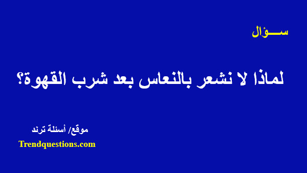 لماذا لا نشعر بالنعاس بعد شرب القهوة؟