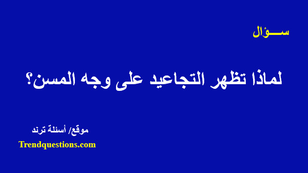 لماذا تظهر التجاعيد على وجه المسن؟