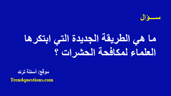 ما هي الطريقة الجديدة التي ابتكرها العلماء لمكافحة الحشرات؟