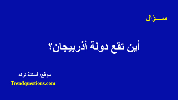 أين تقع دولة أذربيجان؟