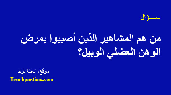 من هم المشاهير الذين أصيبوا بمرض الوهن العضلي الوبيل؟