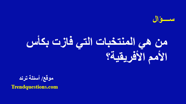 من هي المنتخبات التي فازت بكأس الأمم الأفريقية؟