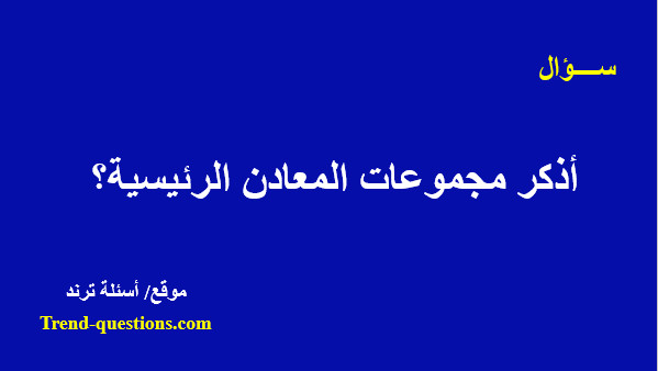 أذكر مجموعات المعادن الرئيسية؟