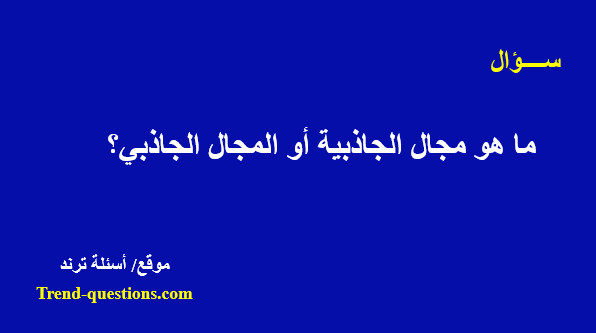 ما هو مجال الجاذبية أو المجال الجاذبي؟