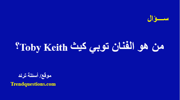 من هو الفنان توبي كيث Toby Keith؟