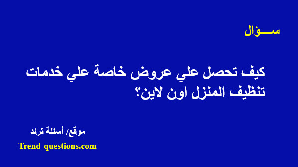 كيف تحصل علي عروض خاصة علي خدمات تنظيف المنزل اون لاين؟