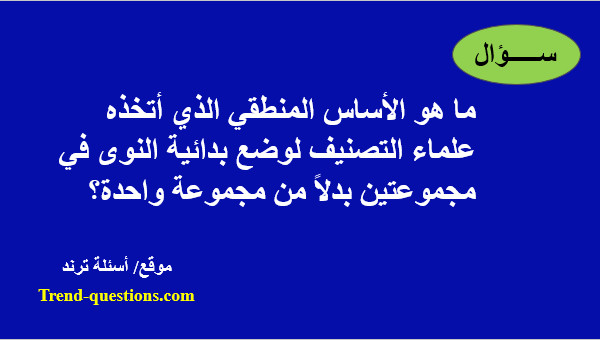 ما هو الأساس المنطقي الذي أتخذه علماء التصنيف لوضع بدائية النوى فى مجموعتين بدلاً من مجموعة واحدة؟