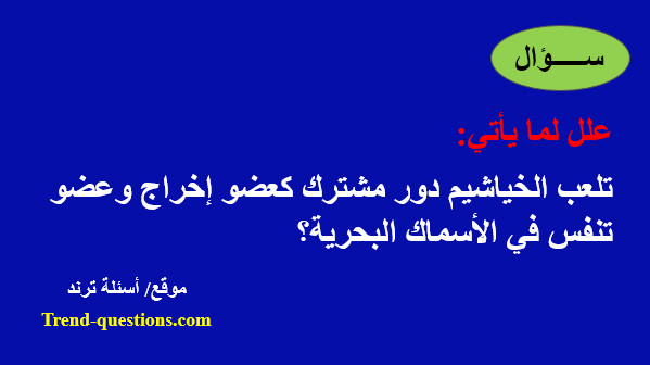 تلعب الخياشيم دور مشترك كعضو إخراج وعضو تنفس في الأسماك البحرية.