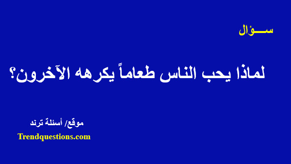 لماذا يحب الناس طعاماً يكرهه الآخرون؟