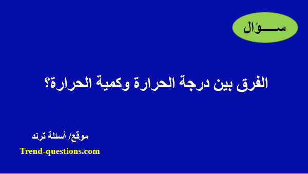 الفرق بين درجة الحرارة وكمية الحرارة؟