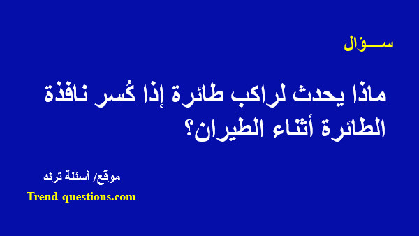 ماذا يحدث لراكب طائرة إذا كُسر نافذة الطائرة أثناء الطيران؟