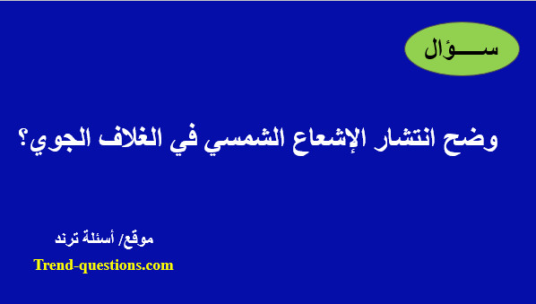 وضح انتشار الإشعاع الشمسى في الغلاف الجوي؟