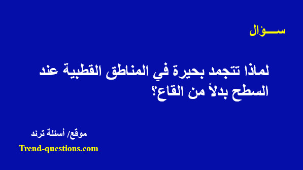 لماذا تتجمد بحيرة في المناطق القطبية عند السطح بدلاً من القاع؟