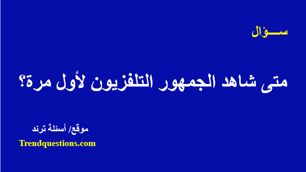 متى شاهد الجمهور التلفزيون لأول مرة؟